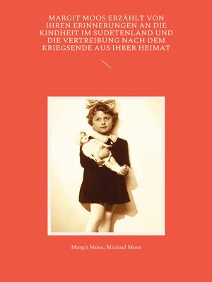 cover image of Margit Moos erzählt von ihren Erinnerungen an die Kindheit im Sudetenland und die Vertreibung nach dem Kriegsende aus ihrer Heimat